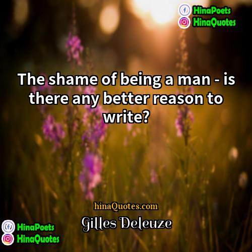 Gilles Deleuze Quotes | The shame of being a man -